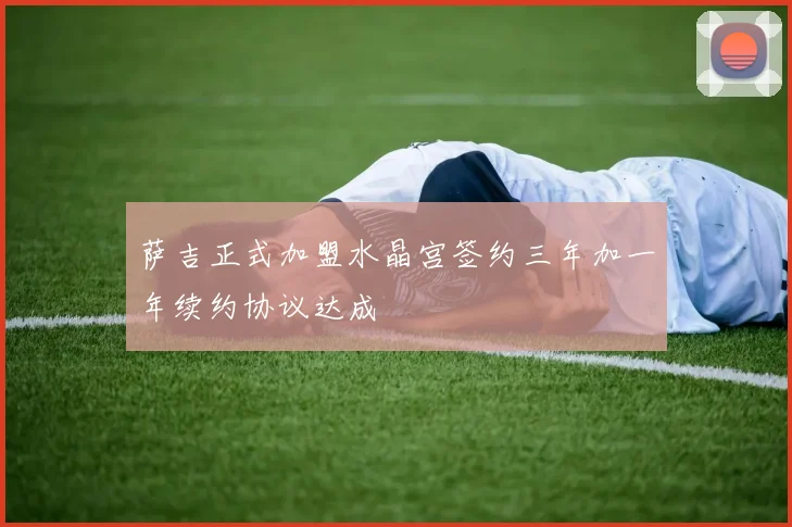 萨吉正式加盟水晶宫签约三年加一年续约协议达成